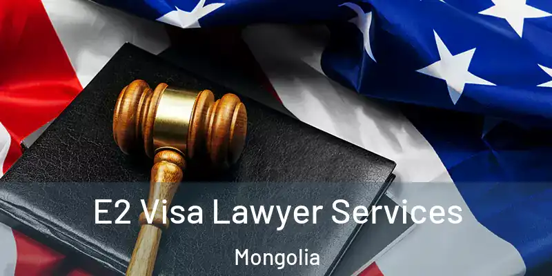  E2 Visa Lawyer Services Mongolia