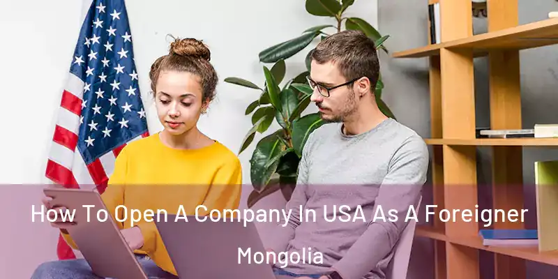  How To Open A Company In USA As A Foreigner Mongolia