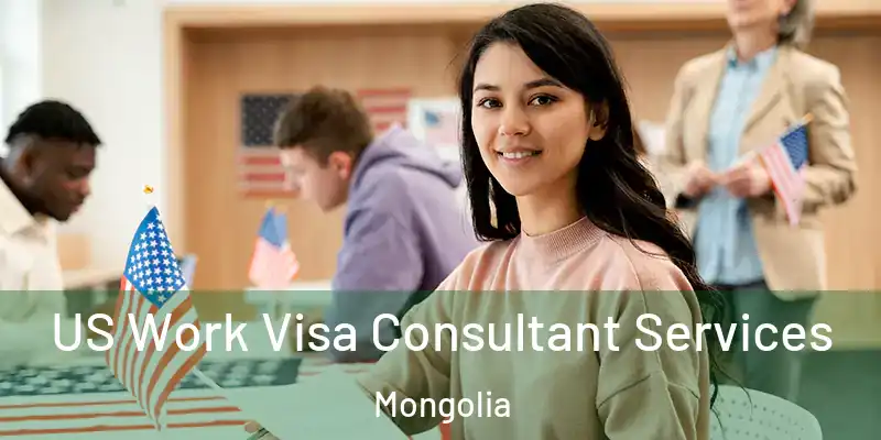  US Work Visa Consultant Services Mongolia